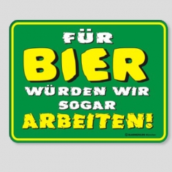 Fun Schild - F�r Bier w�rden wir sogar Arbeiten !